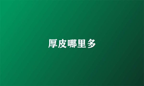 厚皮哪里多