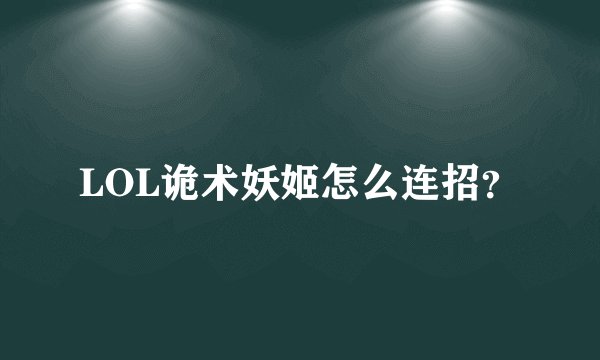 LOL诡术妖姬怎么连招？