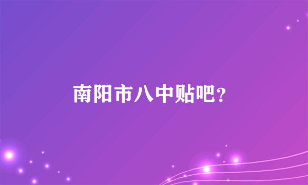 南阳市八中贴吧？