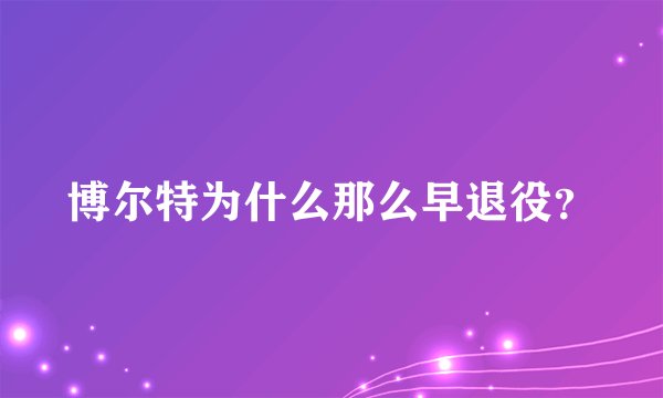 博尔特为什么那么早退役？
