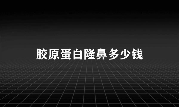 胶原蛋白隆鼻多少钱