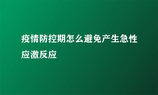 疫情防控期怎么避免产生急性应激反应