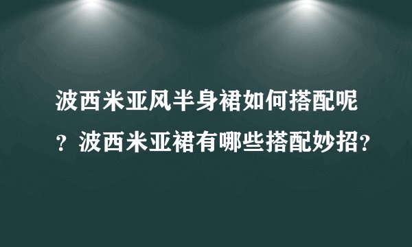 波西米亚风半身裙如何搭配呢？波西米亚裙有哪些搭配妙招？