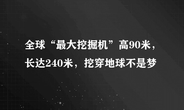 全球“最大挖掘机”高90米，长达240米，挖穿地球不是梦