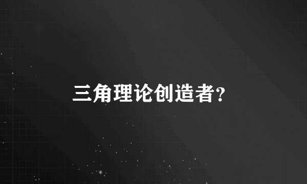 三角理论创造者？