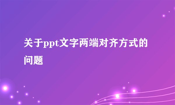 关于ppt文字两端对齐方式的问题