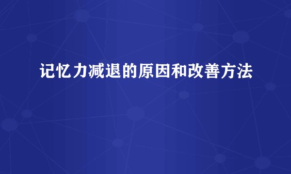 记忆力减退的原因和改善方法