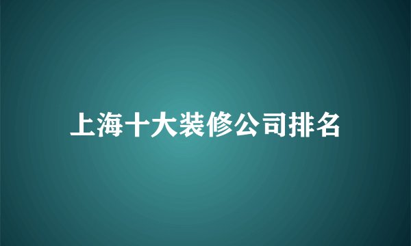 上海十大装修公司排名