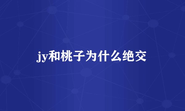 jy和桃子为什么绝交