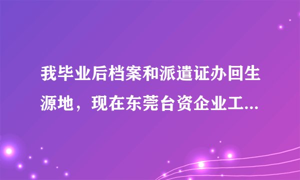 我毕业后档案和派遣证办回生源地，现在东莞台资企业工作，我想问一下各位，我那个工龄是怎么回事。