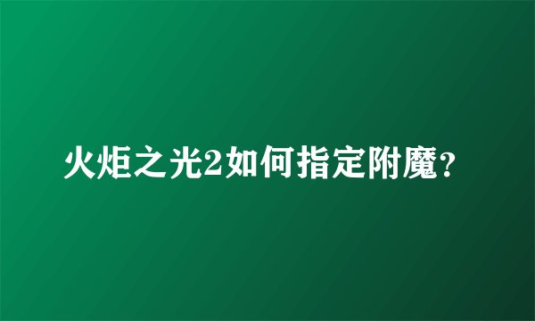 火炬之光2如何指定附魔？