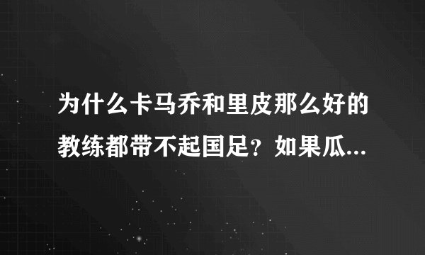 为什么卡马乔和里皮那么好的教练都带不起国足？如果瓜迪奥拉穆里尼奥来能赢吗？