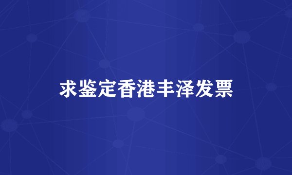 求鉴定香港丰泽发票