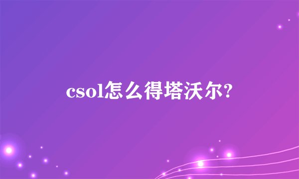 csol怎么得塔沃尔?