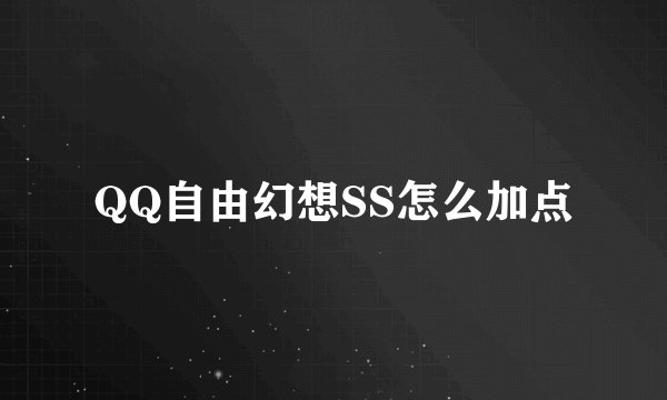 QQ自由幻想SS怎么加点
