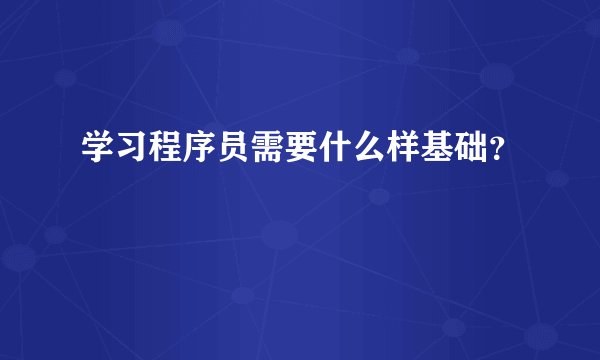 学习程序员需要什么样基础？