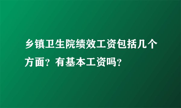 乡镇卫生院绩效工资包括几个方面？有基本工资吗？