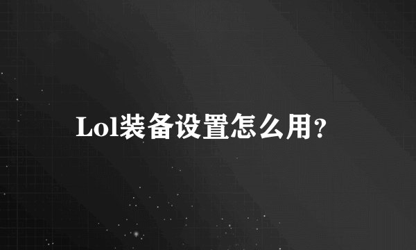 Lol装备设置怎么用？