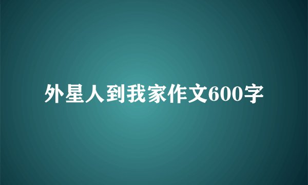 外星人到我家作文600字