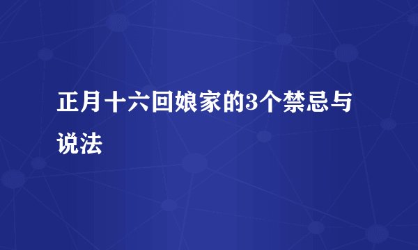正月十六回娘家的3个禁忌与说法