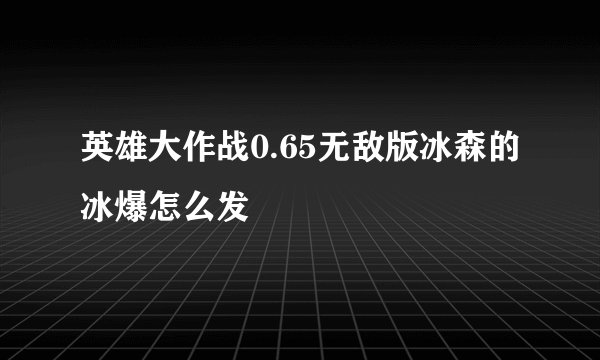 英雄大作战0.65无敌版冰森的冰爆怎么发