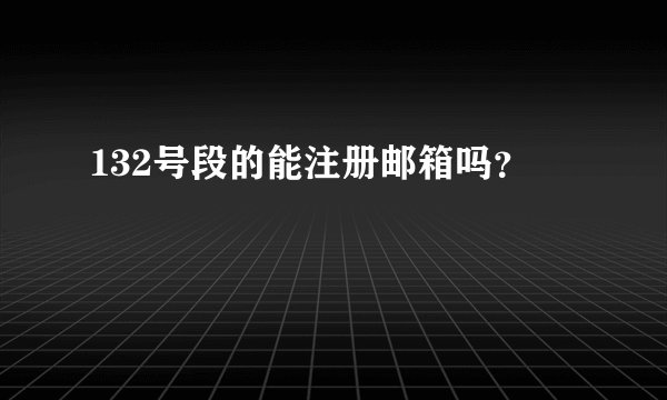 132号段的能注册邮箱吗？