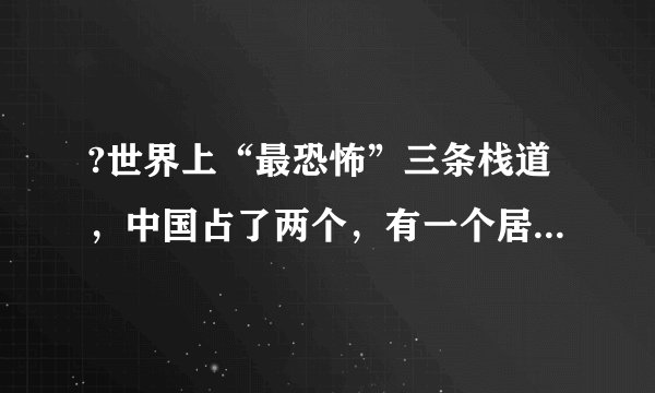 ?世界上“最恐怖”三条栈道，中国占了两个，有一个居然必须签生死状？