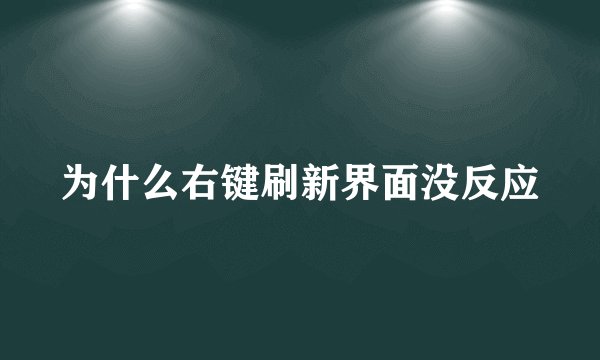为什么右键刷新界面没反应