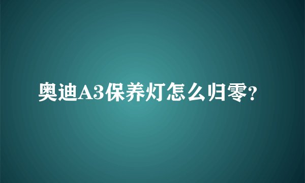 奥迪A3保养灯怎么归零？