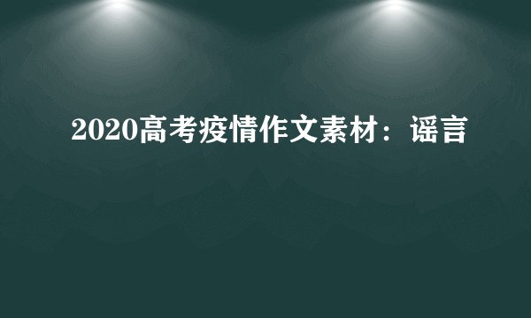 2020高考疫情作文素材：谣言