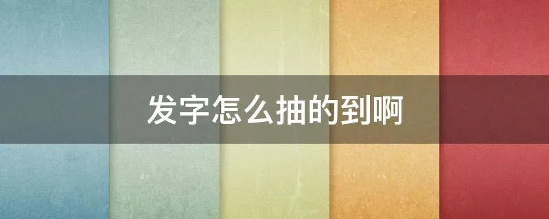 发字怎么抽的到啊