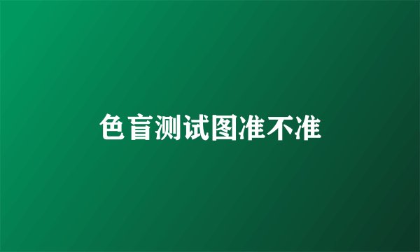 色盲测试图准不准