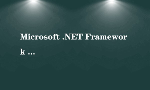 Microsoft .NET Framework 3.5 是什么软件,有什么用?
