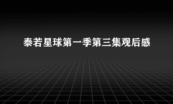 泰若星球第一季第三集观后感