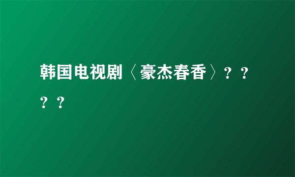 韩国电视剧〈豪杰春香〉？？？？