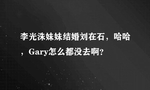 李光洙妹妹结婚刘在石，哈哈，Gary怎么都没去啊？