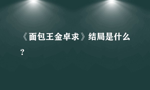 《面包王金卓求》结局是什么？