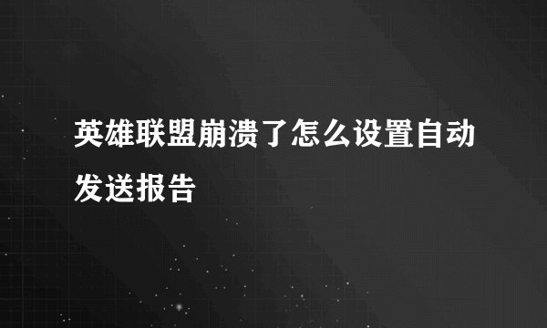 英雄联盟崩溃了怎么设置自动发送报告