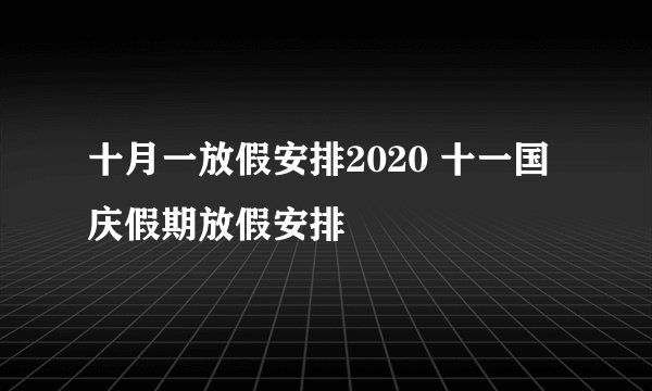 十月一放假安排2020 十一国庆假期放假安排