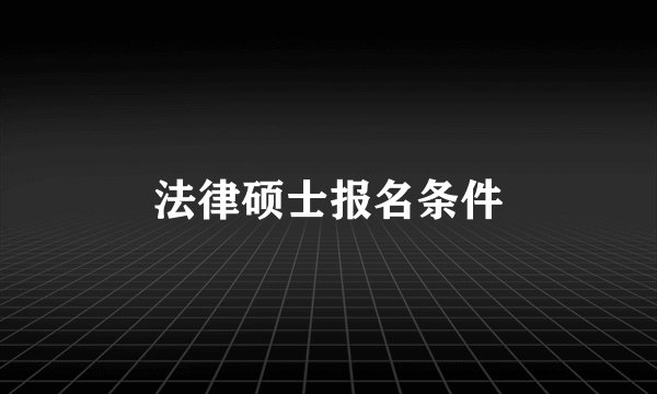 法律硕士报名条件