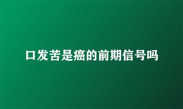 口发苦是癌的前期信号吗